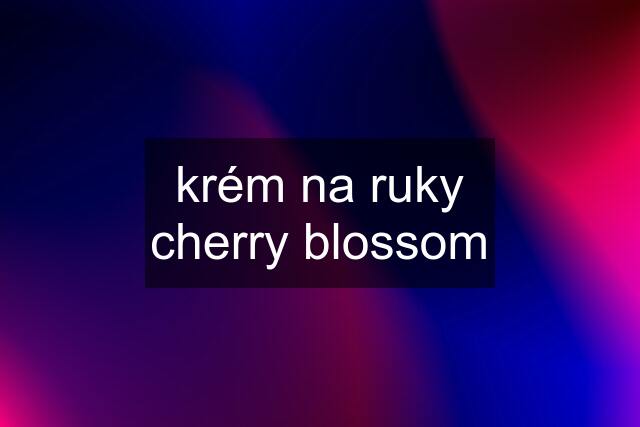 krém na ruky cherry blossom