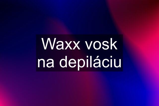 Waxx vosk na depiláciu