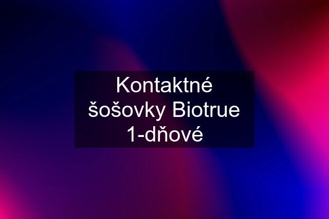 Kontaktné šošovky Biotrue 1-dňové