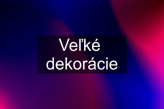 Veľké  dekorácie