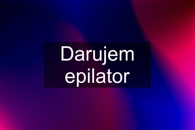 Darujem epilator