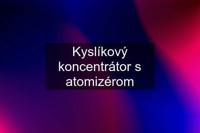 Kyslíkový koncentrátor s atomizérom