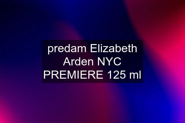 predam Elizabeth Arden NYC PREMIERE 125 ml