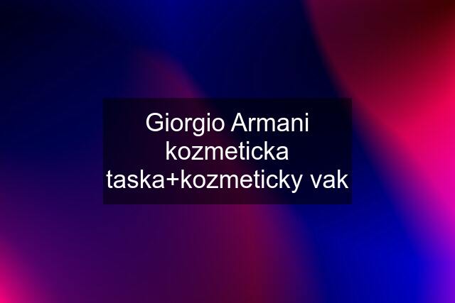 Giorgio Armani kozmeticka taska+kozmeticky vak