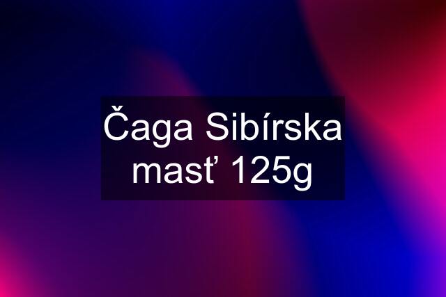 Čaga Sibírska masť 125g