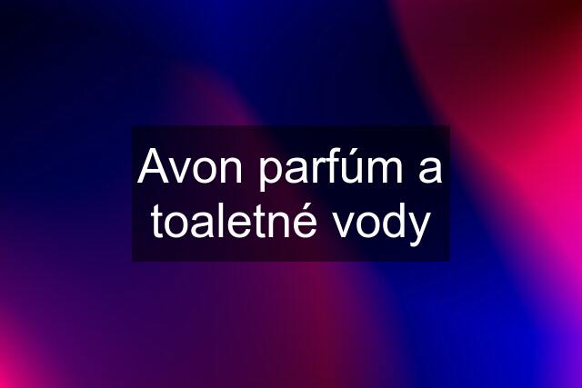 Avon parfúm a toaletné vody