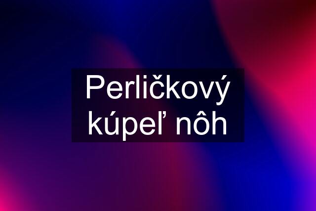 Perličkový kúpeľ nôh