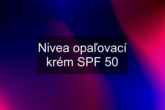 Nivea opaľovací krém SPF 50