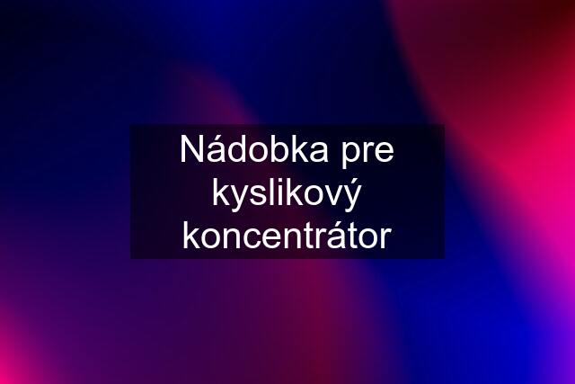 Nádobka pre kyslikový koncentrátor