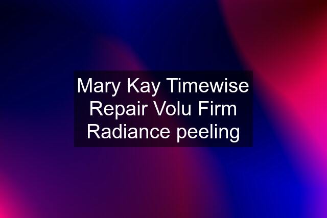 Mary Kay Timewise Repair Volu Firm Radiance peeling