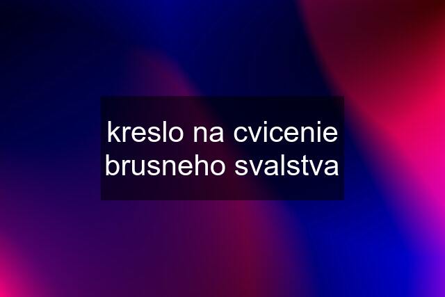 kreslo na cvicenie brusneho svalstva