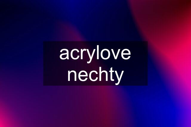 acrylove nechty