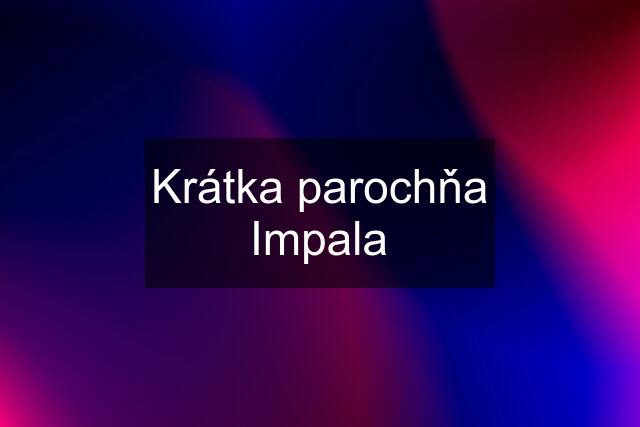 Krátka parochňa Impala