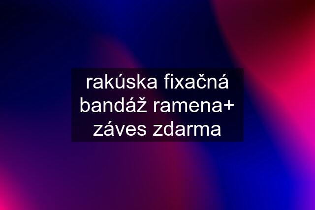 rakúska fixačná bandáž ramena+ záves zdarma