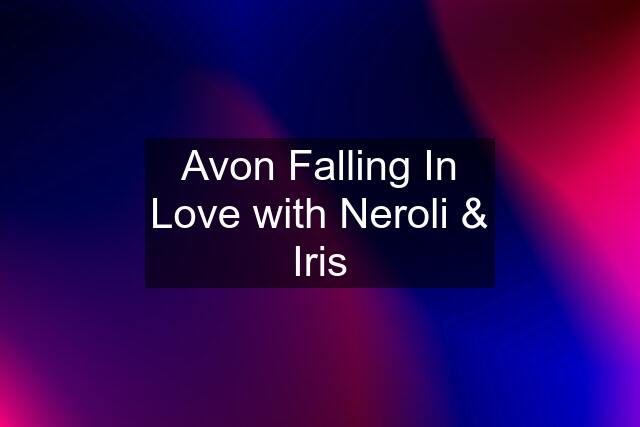 Avon Falling In Love with Neroli & Iris