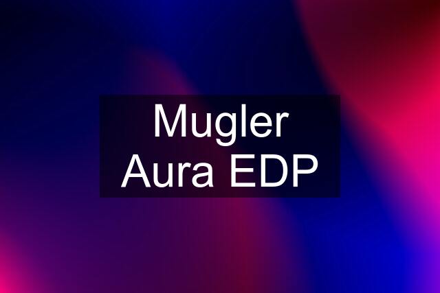 Mugler Aura EDP