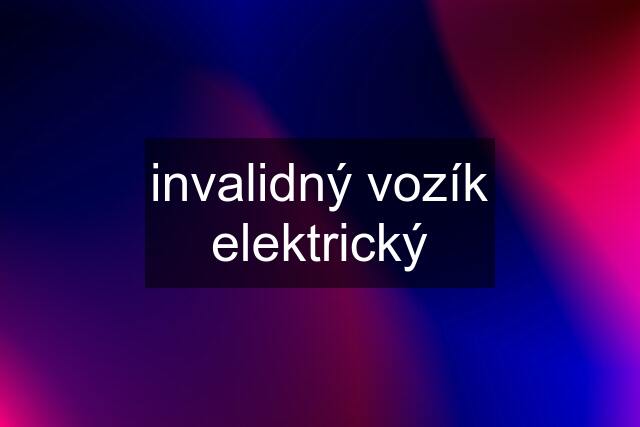 invalidný vozík elektrický