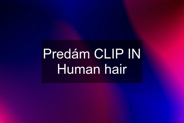 Predám CLIP IN Human hair