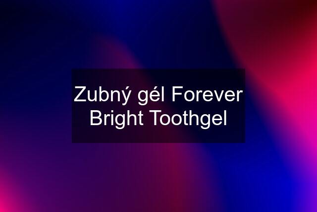 Zubný gél Forever Bright Toothgel