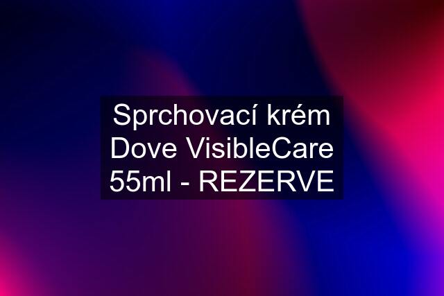 Sprchovací krém Dove VisibleCare 55ml - REZERVE