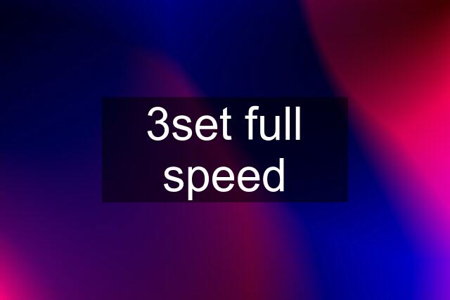 3set full speed