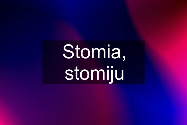 Stomia, stomiju