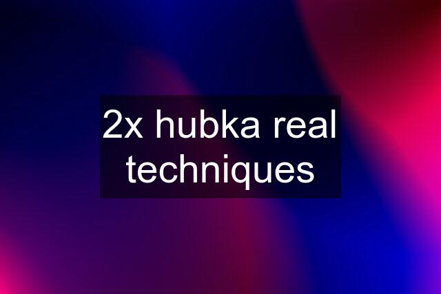 2x hubka real techniques