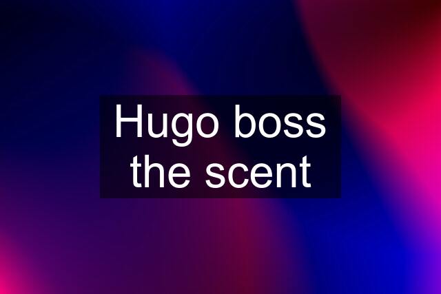 Hugo boss the scent