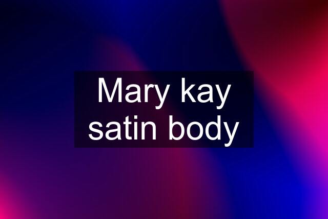 Mary kay satin body