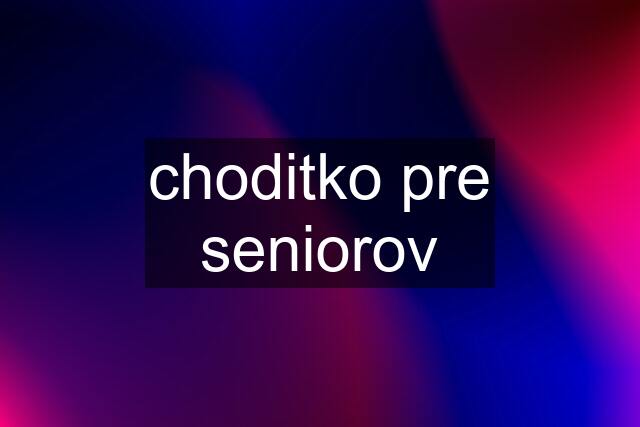 choditko pre seniorov