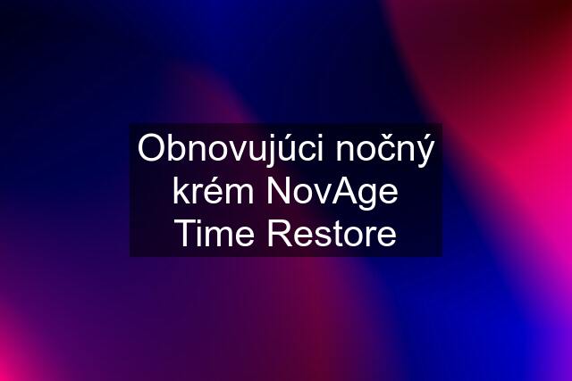 Obnovujúci nočný krém NovAge Time Restore