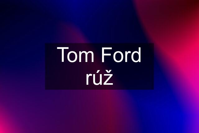 Tom Ford rúž