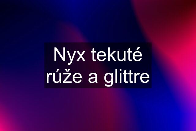 Nyx tekuté rúže a glittre