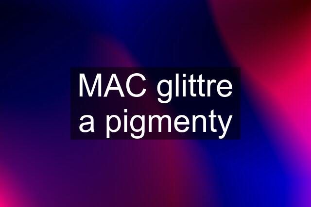 MAC glittre a pigmenty