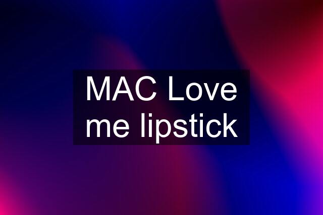 MAC Love me lipstick