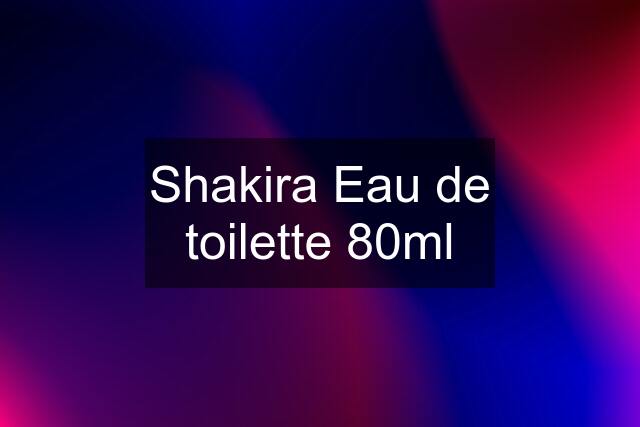 Shakira Eau de toilette 80ml