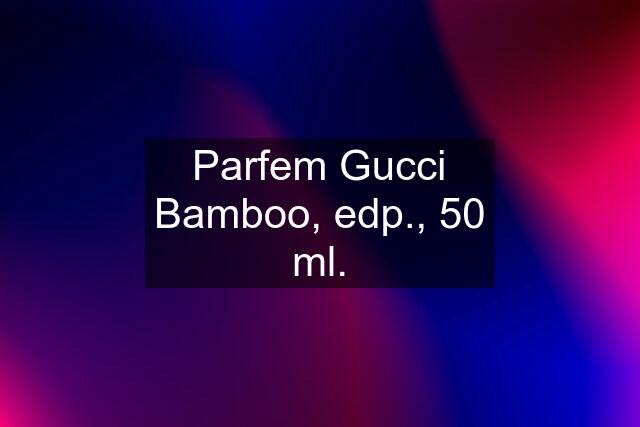 Parfem Gucci Bamboo, edp., 50 ml.