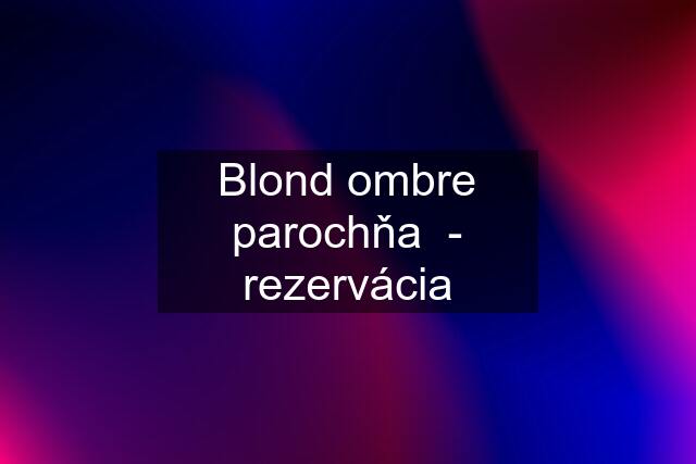 Blond ombre parochňa  - rezervácia