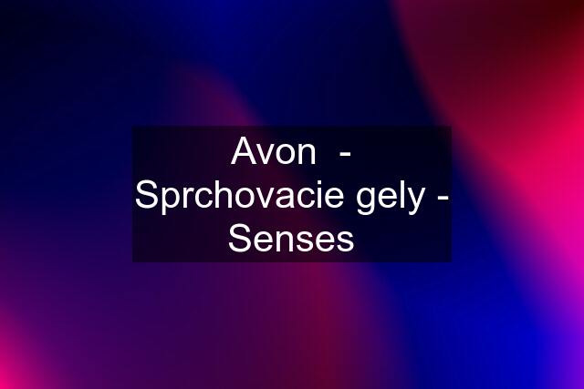 Avon  - Sprchovacie gely - Senses