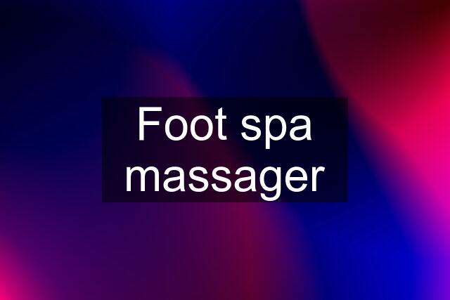 Foot spa massager