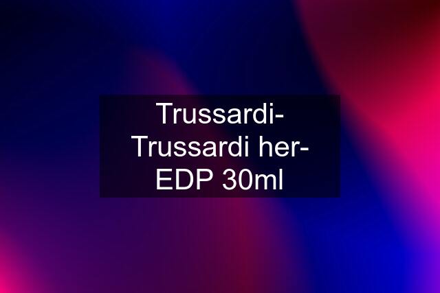 Trussardi- Trussardi her- EDP 30ml