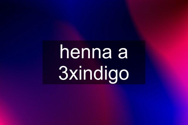 henna a 3xindigo