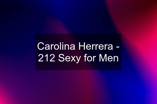 Carolina Herrera - 212 Sexy for Men