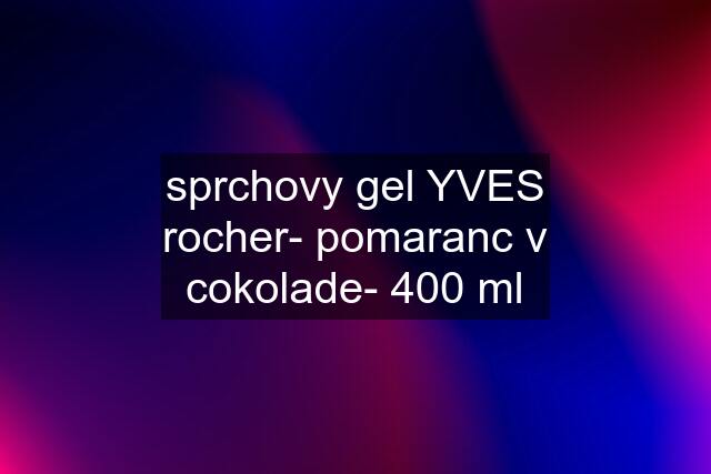 sprchovy gel YVES rocher- pomaranc v cokolade- 400 ml