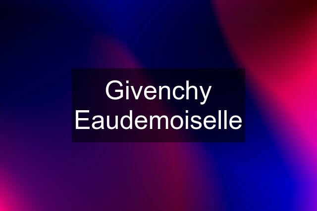 Givenchy Eaudemoiselle