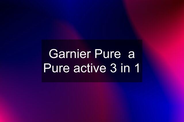 Garnier Pure  a Pure active 3 in 1