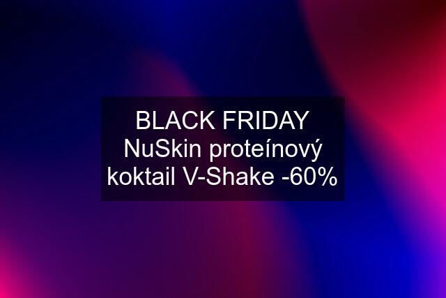 BLACK FRIDAY NuSkin proteínový koktail V-Shake -60%