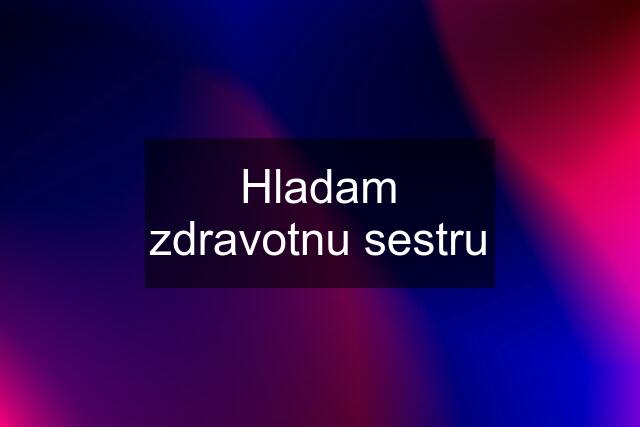 Hladam zdravotnu sestru