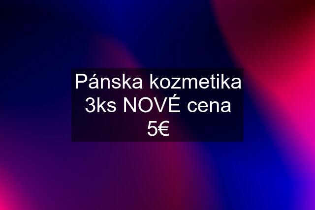 Pánska kozmetika 3ks NOVÉ cena 5€