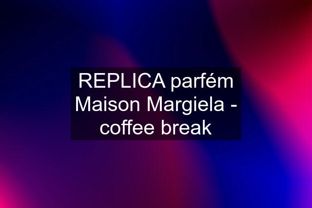 REPLICA parfém Maison Margiela - coffee break